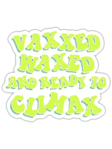 Vaxxed Waxed And Ready To Climax - Sticker - white matte - Front