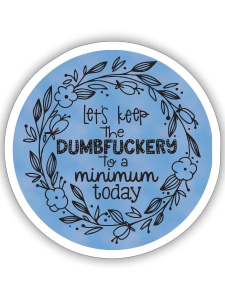 let's keep the dumbfuckery to a minimum to day - Sticker - white matte - Front