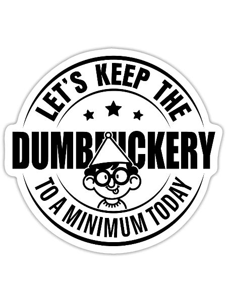 Let's Keep the Dumbfuckery to a Minimum Today - Sticker - white matte - Front