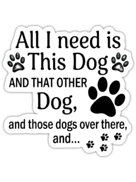 All I Need Is This Dog and That Dog - Sticker - white matte - Front