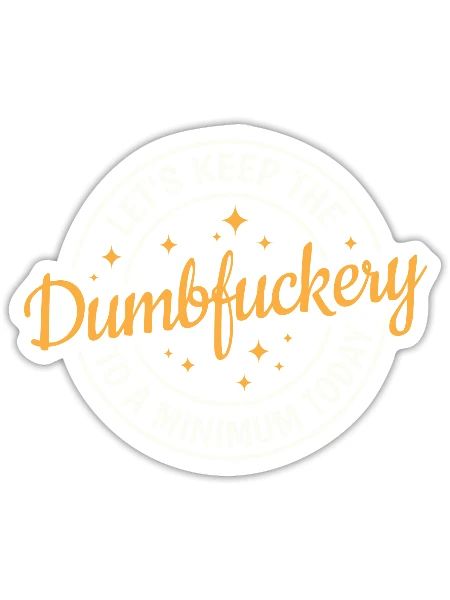 Let s Keep The Dumbfuckery To A Minimum Today - Sticker - white matte - Front