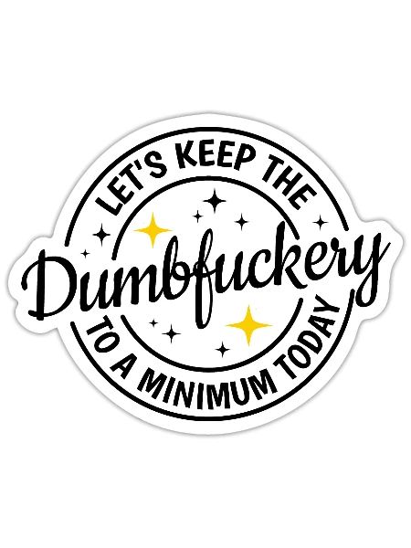 Let's Keep The Dumbfuckery To A Minimum Today - Sticker - white matte - Front