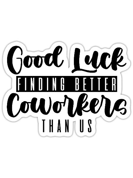 Good Luck Finding Better Coworkers Than Us 3 - Sticker - white matte - Front