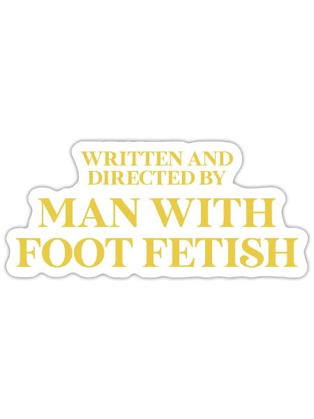Written and directed by man with foot fetish - Sticker - white matte - Front