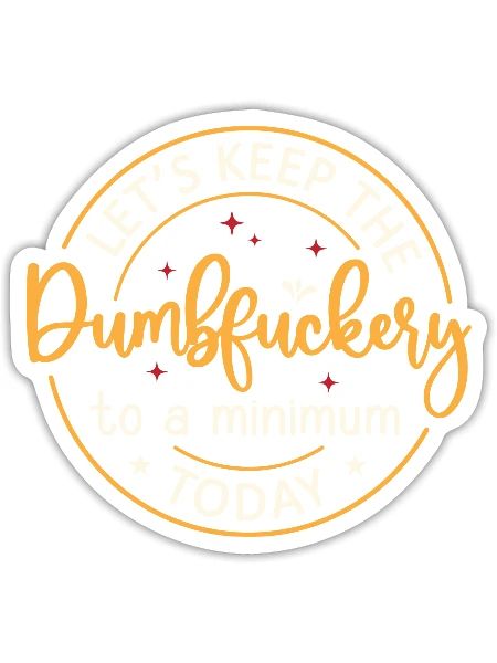 Lets Keep The Dumbfuckery To a Minimum Today - Sticker - white matte - Front