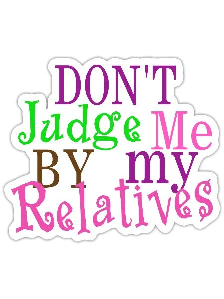 Don't Judge Me by My Relatives - Sticker - white matte - Front