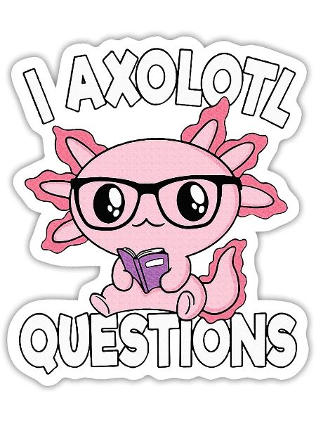 I Axolotl Questions Mexican Salamander Axolotl - Sticker - white matte - Front