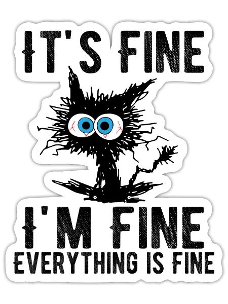 It's Fine I'm Fine Everything Is Fine Funny Cat - Sticker - white matte - Front