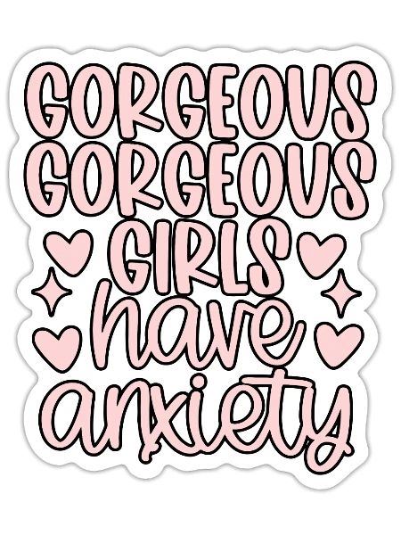 Gorgeous Gorgeous Girls Have Anxiety - Sticker - white matte - Front
