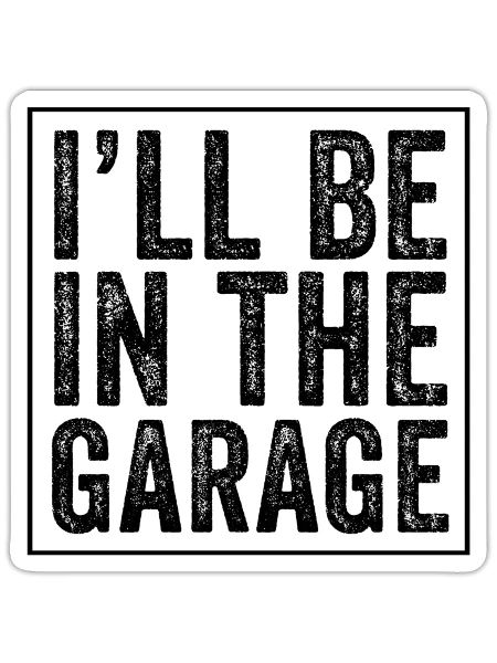 I'Ll Be In The Garage Mechanic Dad Joke Handyman G - Sticker - white matte - Front