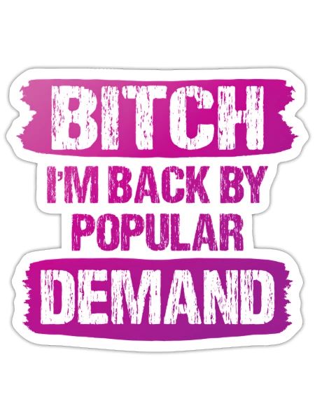 Bitch I'M Back By Popular Demand Meme - Sticker - white matte - Front