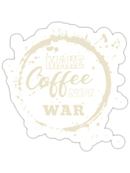 Make Coffee Not War For A Caffeine Coffee - Sticker - white matte - Front