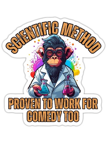 Scientific Method: Proven to work for comedy too. - Sticker - white matte - Front
