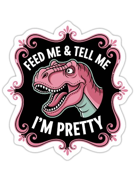 Feed Me & Tell Me I'm Pretty Dinosaur Humor - Sticker - white matte - Front
