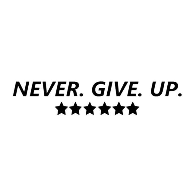 Never. Give. Up.