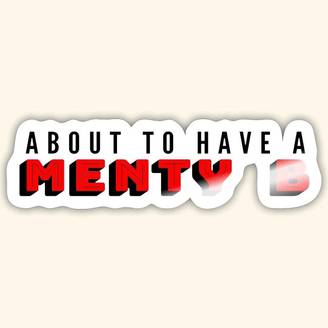About to Have a Menty B