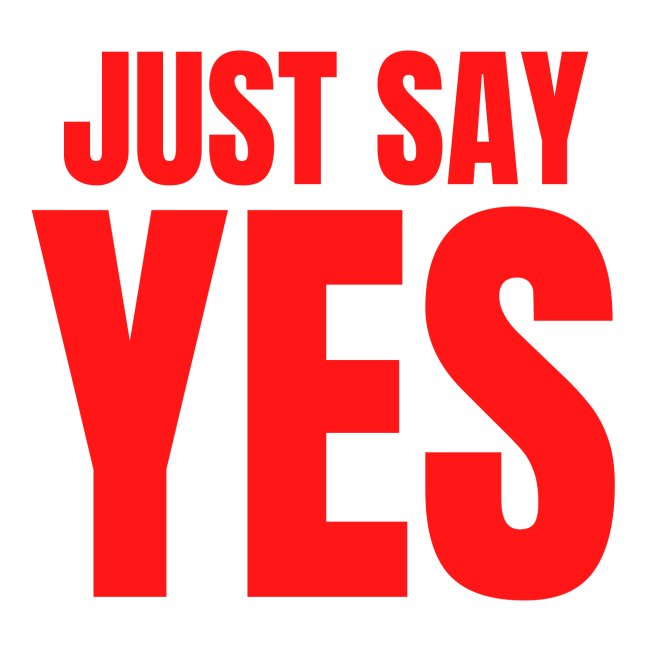 Just Say YES (red letters version)