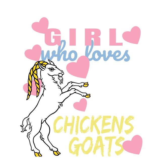 Just A Girl Who Loves Chickens And Goats