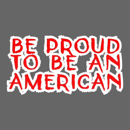 Be Proud To Be An American - Sticker