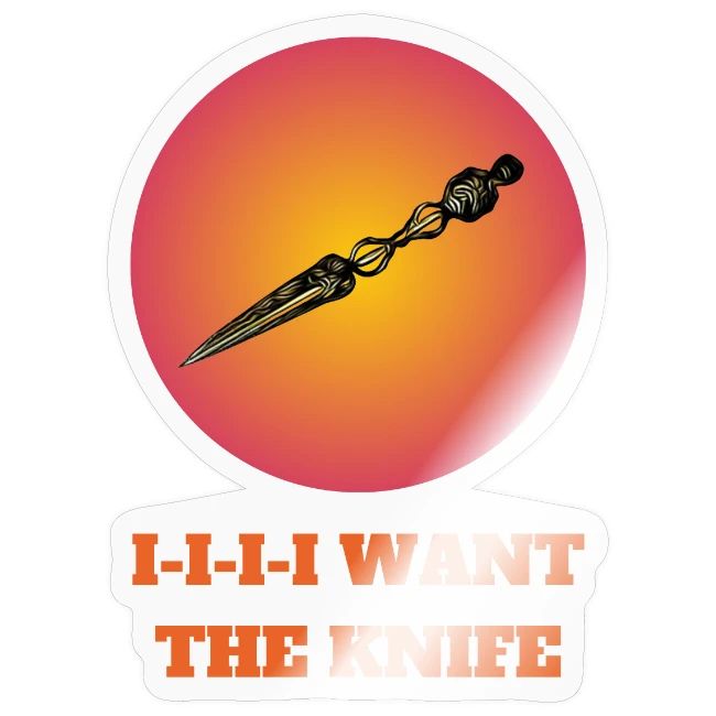 I-I-I-I Want The Knife