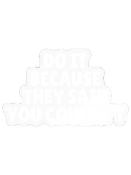Do It Because They Said You Couldn't - Sticker - transparent glossy - Front