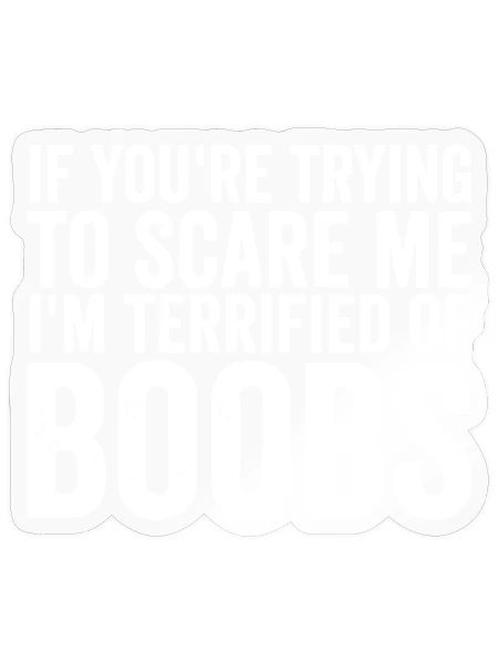 If Your Trying To Scare Me I'm Terrified Of Boobs - Sticker - transparent glossy - Front