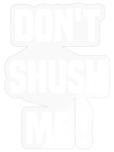 Dont Shush Me White Bold Graphic - Sticker - transparent glossy - Front