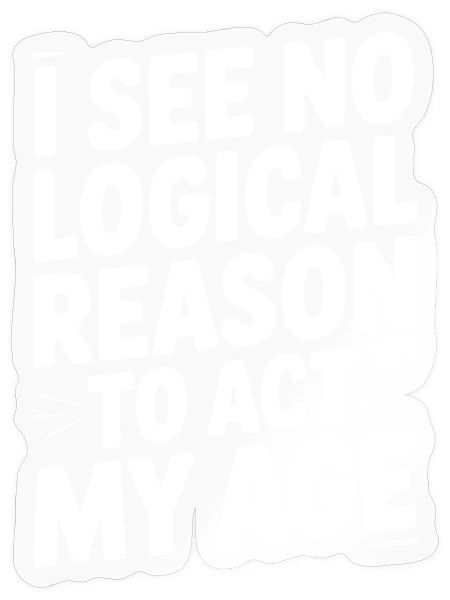I See Logical Reason to Act my Age - Sticker - transparent glossy - Front