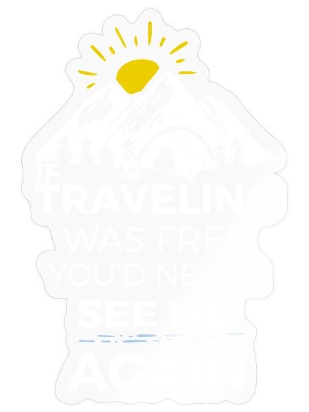 If Traveling Was Free You'd Never See Me Again - Sticker - transparent glossy - Front