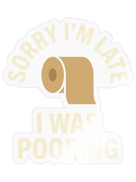 Sorry Im Late I Was Pooping Funny Toilet Paper - Sticker - transparent glossy - Front