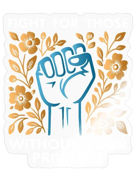 Fight For Those Without Your Privilege T-Shirt - Sticker - transparent glossy - Front