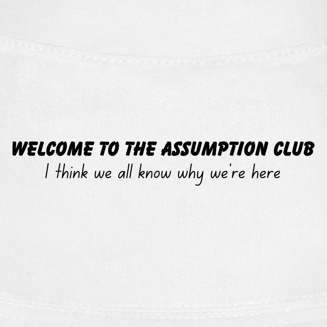 Welcome to the Assumption Club