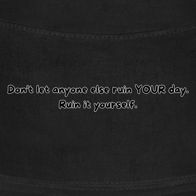 Don't let anyone else ruin your day