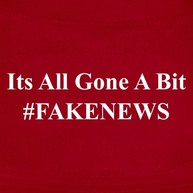 It s All Gone A Bit Fake News