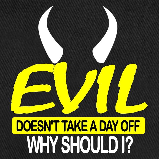 EVIL DOESN'T TAKE A DAY OFF