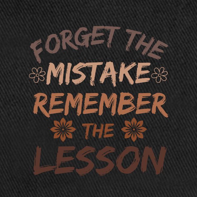 Forget the mistake remember the lesson.