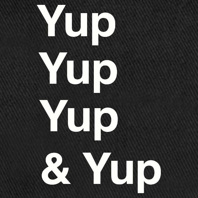 Yup, Yup, Yup & Yup