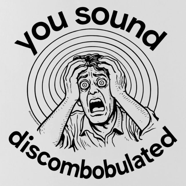 You Sound Discombobulated