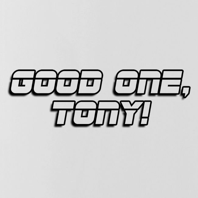 GOOD ONE, TONY! (text only)