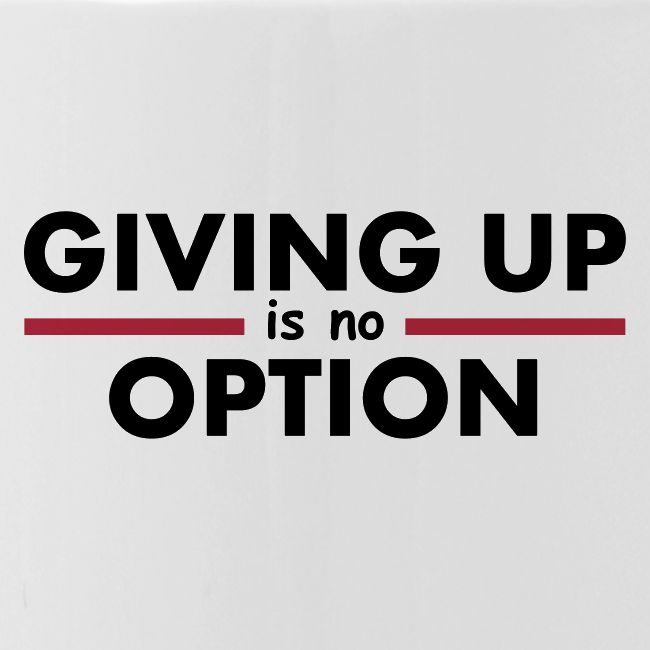 Giving Up is no Option