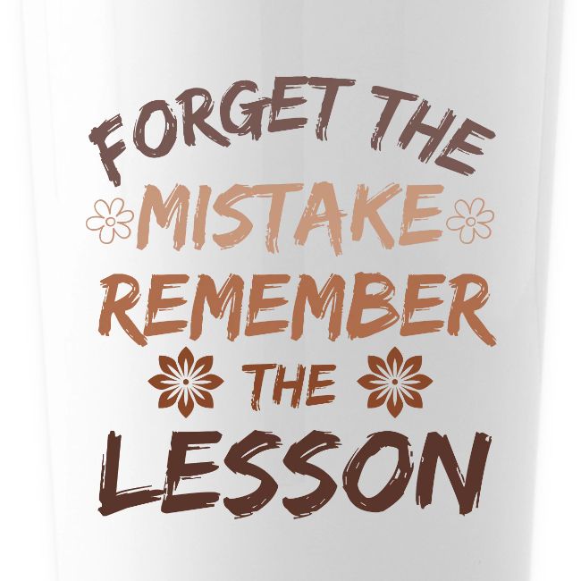 Forget the mistake remember the lesson.