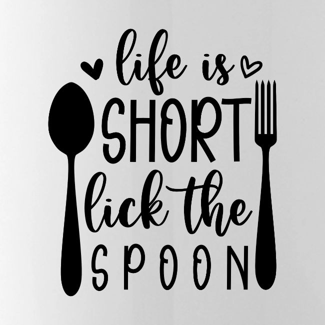 Life is Short Lick the Spoon