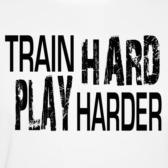 TRAIN HARD PLAY HARDER