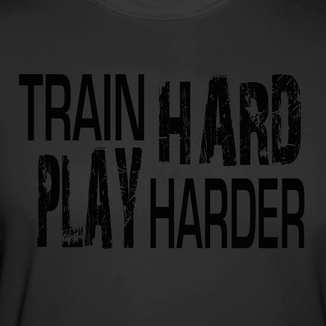 TRAIN HARD PLAY HARDER
