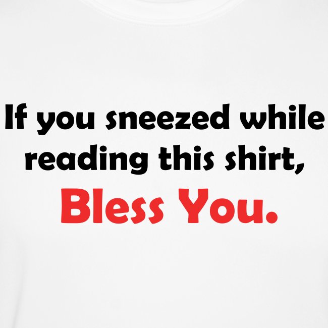 If You Sneezed While Reading This Shirt, Bless You