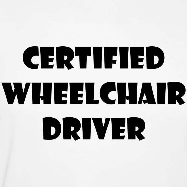 Certified wheelchair driver. Humor shirt