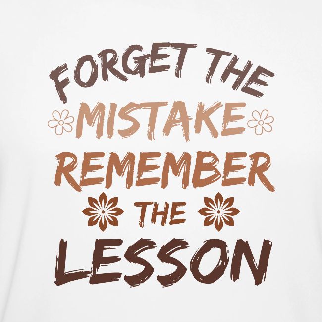 Forget the mistake remember the lesson.