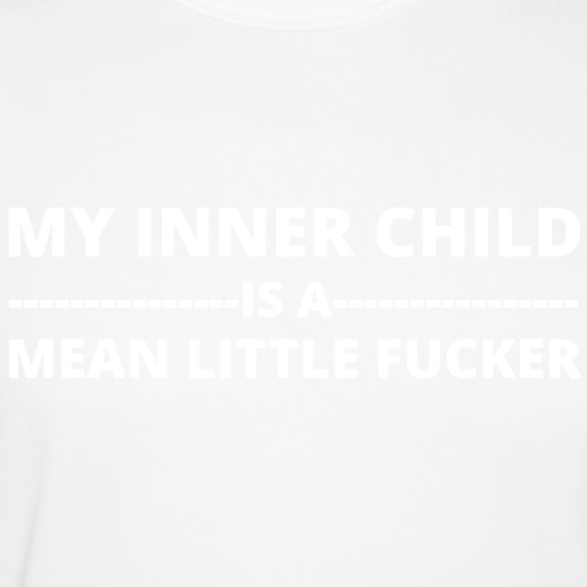 MY INNER CHILD IS A MEAN LITTLE FUCKER