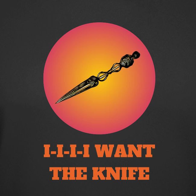 I-I-I-I Want The Knife