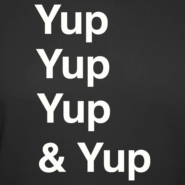Yup, Yup, Yup & Yup